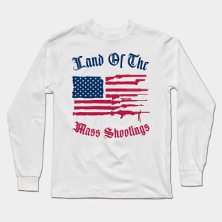 Land Of The Mass Shootings Long Sleeve T-Shirt